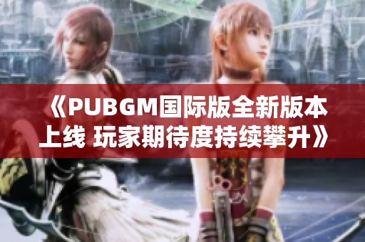 《PUBGM国际版全新版本上线 玩家期待度持续攀升》