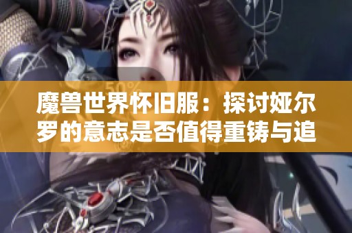 魔兽世界怀旧服：探讨娅尔罗的意志是否值得重铸与追求