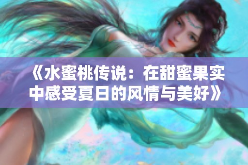 《水蜜桃传说：在甜蜜果实中感受夏日的风情与美好》