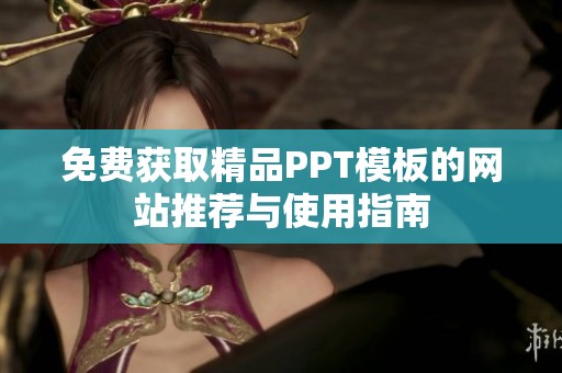 免费获取精品PPT模板的网站推荐与使用指南