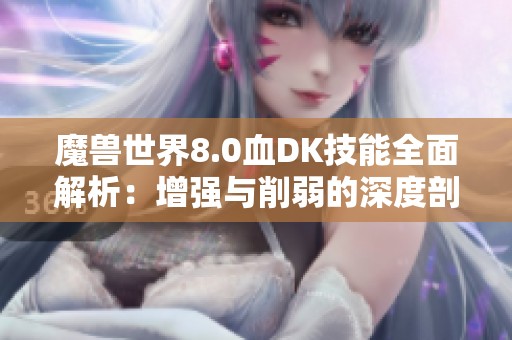 魔兽世界8.0血DK技能全面解析：增强与削弱的深度剖析