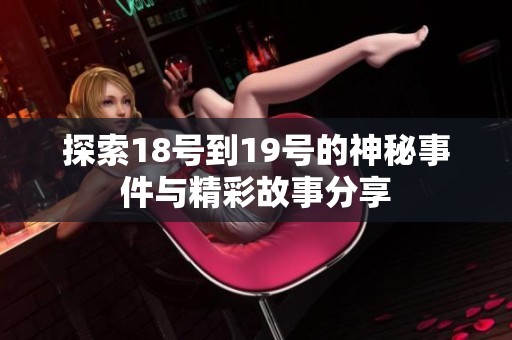 探索18号到19号的神秘事件与精彩故事分享