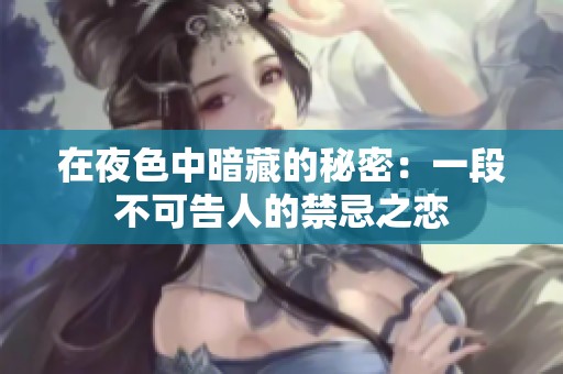 在夜色中暗藏的秘密：一段不可告人的禁忌之恋