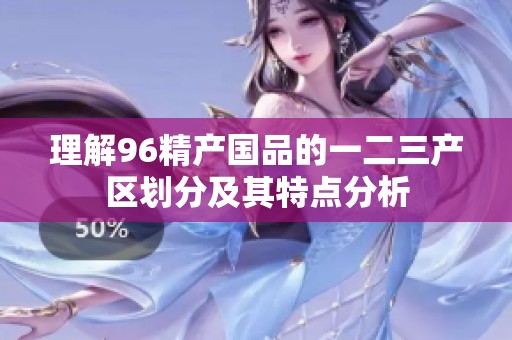 理解96精产国品的一二三产区划分及其特点分析