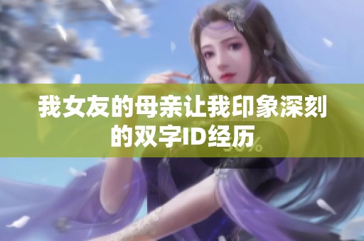 我女友的母亲让我印象深刻的双字ID经历