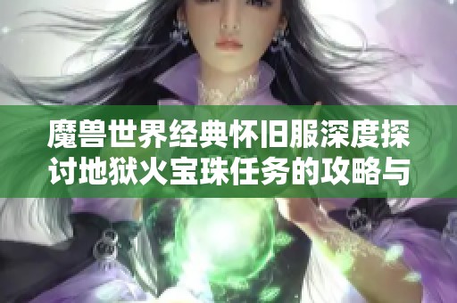 魔兽世界经典怀旧服深度探讨地狱火宝珠任务的攻略与玩法技巧