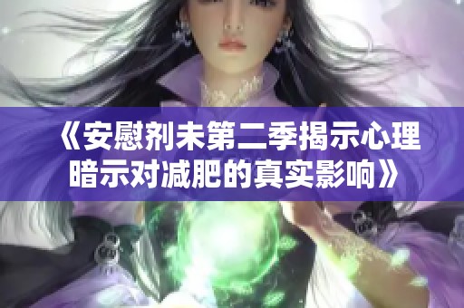 《安慰剂未第二季揭示心理暗示对减肥的真实影响》