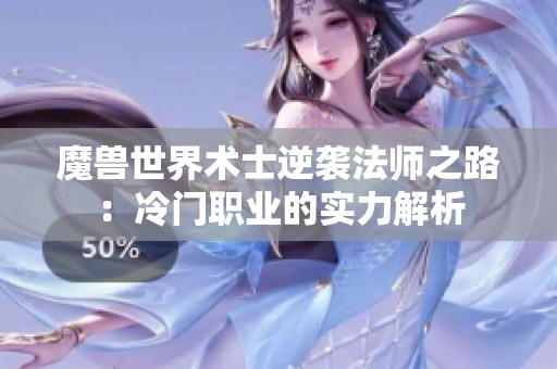 魔兽世界术士逆袭法师之路：冷门职业的实力解析