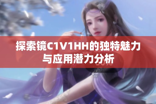 探索镜C1V1HH的独特魅力与应用潜力分析