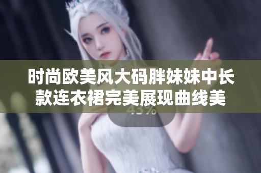 时尚欧美风大码胖妹妹中长款连衣裙完美展现曲线美