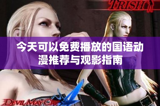今天可以免费播放的国语动漫推荐与观影指南