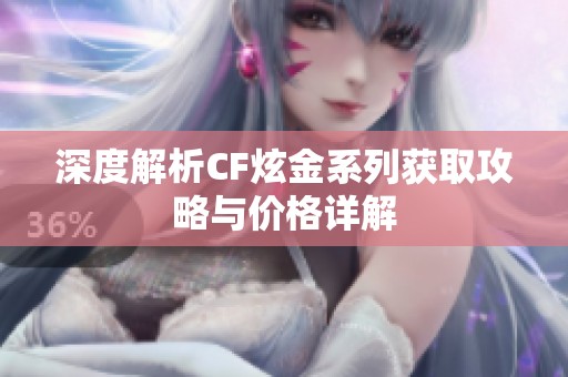 深度解析CF炫金系列获取攻略与价格详解