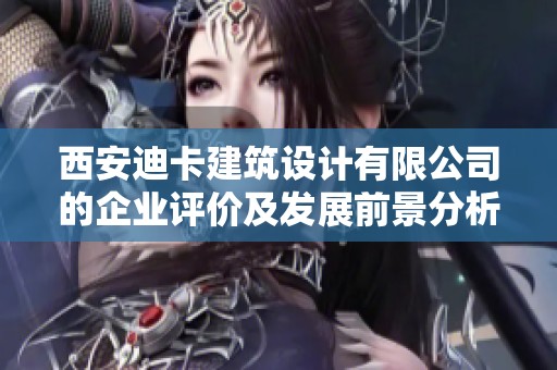 西安迪卡建筑设计有限公司的企业评价及发展前景分析