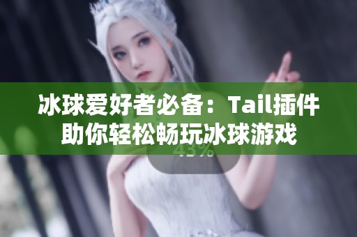 冰球爱好者必备：Tail插件助你轻松畅玩冰球游戏