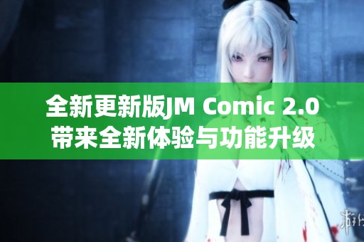 全新更新版JM Comic 2.0带来全新体验与功能升级