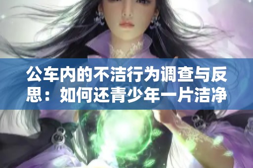 公车内的不洁行为调查与反思：如何还青少年一片洁净空间