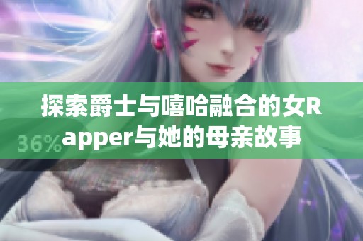 探索爵士与嘻哈融合的女Rapper与她的母亲故事