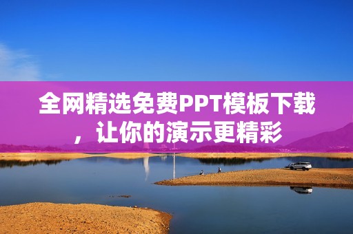 全网精选免费PPT模板下载，让你的演示更精彩