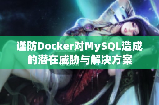 谨防Docker对MySQL造成的潜在威胁与解决方案