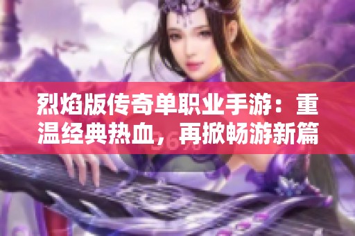 烈焰版传奇单职业手游：重温经典热血，再掀畅游新篇章