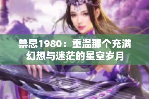 禁忌1980：重温那个充满幻想与迷茫的星空岁月