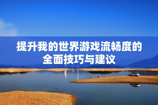 提升我的世界游戏流畅度的全面技巧与建议