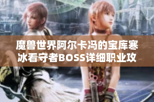 魔兽世界阿尔卡冯的宝库寒冰看守者BOSS详细职业攻略解析