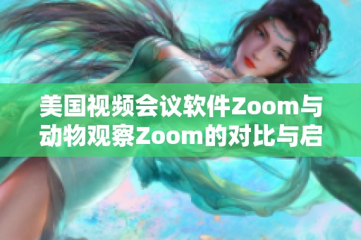 美国视频会议软件Zoom与动物观察Zoom的对比与启示