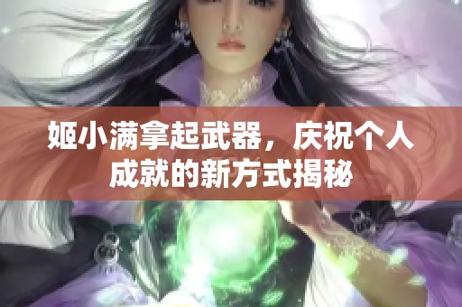 姬小满拿起武器，庆祝个人成就的新方式揭秘