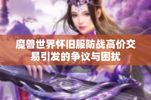 魔兽世界怀旧服防战高价交易引发的争议与困扰