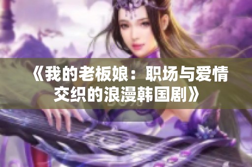 《我的老板娘：职场与爱情交织的浪漫韩国剧》