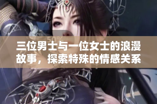 三位男士与一位女士的浪漫故事，探索特殊的情感关系