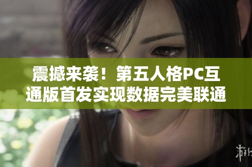 震撼来袭！第五人格PC互通版首发实现数据完美联通