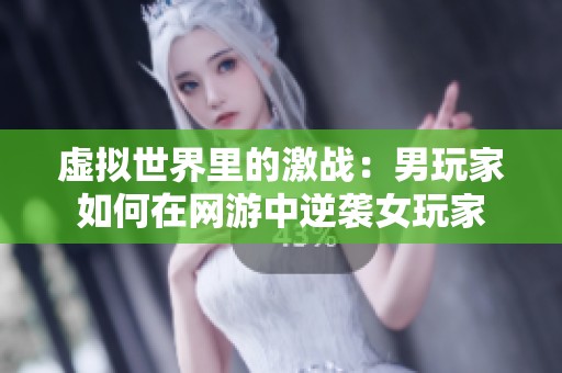 虚拟世界里的激战：男玩家如何在网游中逆袭女玩家