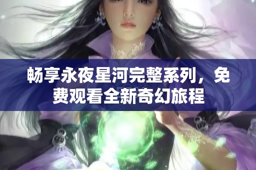 畅享永夜星河完整系列，免费观看全新奇幻旅程